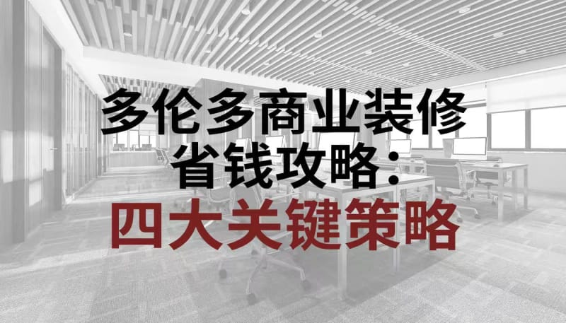匠垣建设 多伦多商业装修省钱攻略：四大关键策略